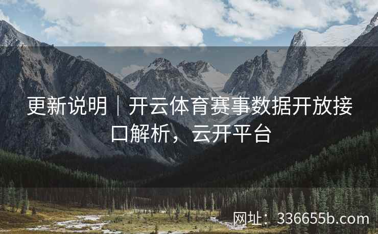 更新说明｜开云体育赛事数据开放接口解析，云开平台