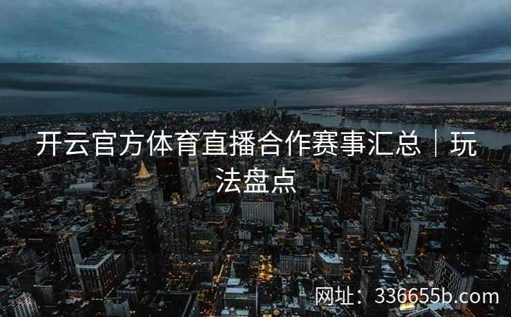 开云官方体育直播合作赛事汇总｜玩法盘点