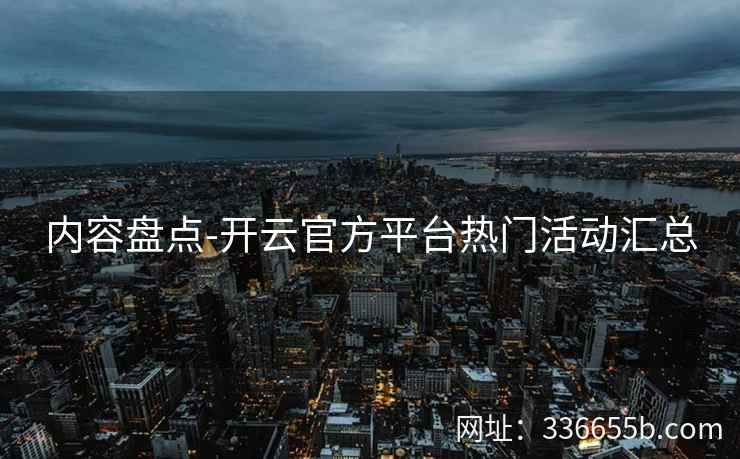 内容盘点-开云官方平台热门活动汇总
